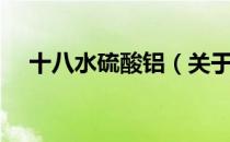 十八水硫酸铝（关于十八水硫酸铝简介）