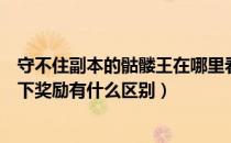 守不住副本的骷髅王在哪里看（如何打败骷髅王不同的模式下奖励有什么区别）