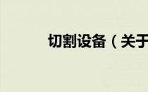 切割设备（关于切割设备介绍）