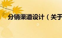 分销渠道设计（关于分销渠道设计介绍）