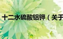 十二水硫酸铝钾（关于十二水硫酸铝钾简介）