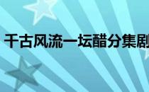 千古风流一坛醋分集剧情（千古风流一坛醋）