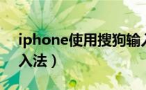 iphone使用搜狗输入法（iphone4s搜狗输入法）