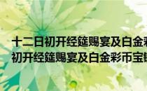 十二日初开经筵赐宴及白金彩币宝镪感而有作（关于十二日初开经筵赐宴及白金彩币宝镪感而有作简介）