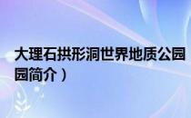 大理石拱形洞世界地质公园（关于大理石拱形洞世界地质公园简介）