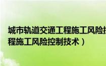 城市轨道交通工程施工风险控制技术（关于城市轨道交通工程施工风险控制技术）
