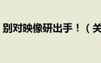 别对映像研出手！（关于别对映像研出手！）