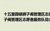 十五里园镇狮子阁管理区志愿者服务队（关于十五里园镇狮子阁管理区志愿者服务队简介）