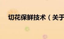 切花保鲜技术（关于切花保鲜技术介绍）