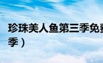 珍珠美人鱼第三季免费观看（珍珠美人鱼第三季）