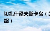 切扎什泽夫斯卡岛（关于切扎什泽夫斯卡岛介绍）