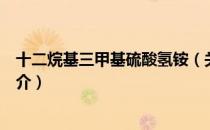 十二烷基三甲基硫酸氢铵（关于十二烷基三甲基硫酸氢铵简介）