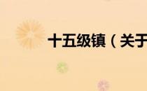 十五级镇（关于十五级镇简介）