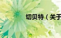切贝特（关于切贝特介绍）
