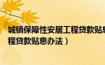 城镇保障性安居工程贷款贴息办法（关于城镇保障性安居工程贷款贴息办法）