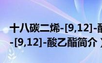 十八碳二烯-[9,12]-酸乙酯（关于十八碳二烯-[9,12]-酸乙酯简介）