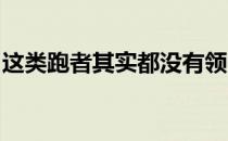 这类跑者其实都没有领略到什么是真正的跑步