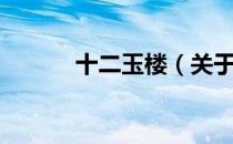 十二玉楼（关于十二玉楼简介）