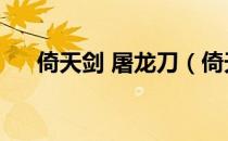 倚天剑 屠龙刀（倚天剑与屠龙刀官网）