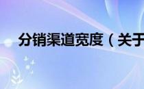 分销渠道宽度（关于分销渠道宽度介绍）