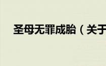 圣母无罪成胎（关于圣母无罪成胎简介）