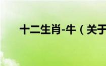 十二生肖-牛（关于十二生肖-牛简介）