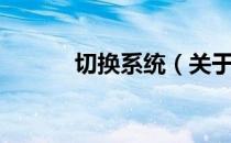 切换系统（关于切换系统介绍）