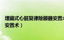 埋藏式心脏复律除颤器安置术（关于埋藏式心脏复律除颤器安置术）