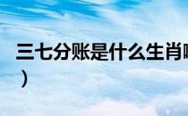 三七分账是什么生肖啊（三七分账是什么生肖）