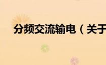 分频交流输电（关于分频交流输电介绍）