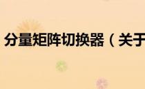 分量矩阵切换器（关于分量矩阵切换器介绍）