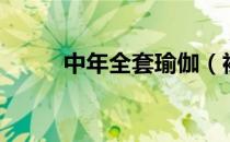 中年全套瑜伽（裸体瑜伽怎么样）
