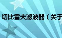 切比雪夫滤波器（关于切比雪夫滤波器介绍）