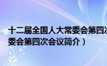 十二届全国人大常委会第四次会议（关于十二届全国人大常委会第四次会议简介）