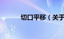 切口平移（关于切口平移介绍）