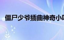僵尸少爷插曲神奇小叮当（僵尸少爷插曲）