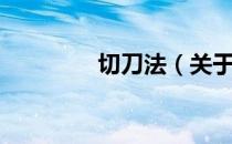 切刀法（关于切刀法介绍）