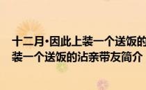 十二月·因此上装一个送饭的沾亲带友（关于十二月·因此上装一个送饭的沾亲带友简介）