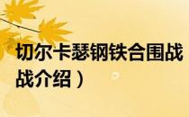 切尔卡瑟钢铁合围战（关于切尔卡瑟钢铁合围战介绍）
