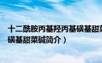 十二酰胺丙基羟丙基磺基甜菜碱（关于十二酰胺丙基羟丙基磺基甜菜碱简介）