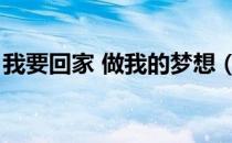 我要回家 做我的梦想（我要回家做我的梦想）
