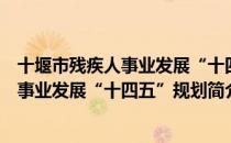 十堰市残疾人事业发展“十四五”规划（关于十堰市残疾人事业发展“十四五”规划简介）
