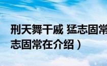 刑天舞干戚 猛志固常在（关于刑天舞干戚 猛志固常在介绍）