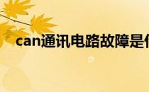can通讯电路故障是什么原因（can通讯）