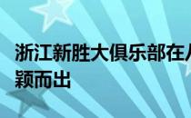 浙江新胜大俱乐部在八支全国顶尖俱乐部中脱颖而出