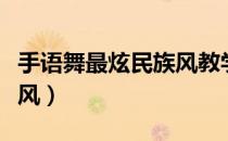 手语舞最炫民族风教学视频（手语舞最炫民族风）
