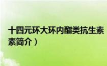十四元环大环内酯类抗生素（关于十四元环大环内酯类抗生素简介）