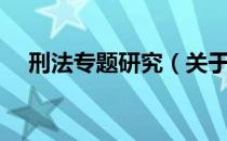 刑法专题研究（关于刑法专题研究介绍）