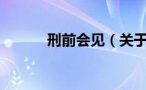 刑前会见（关于刑前会见介绍）