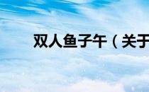 双人鱼子午（关于双人鱼子午介绍）